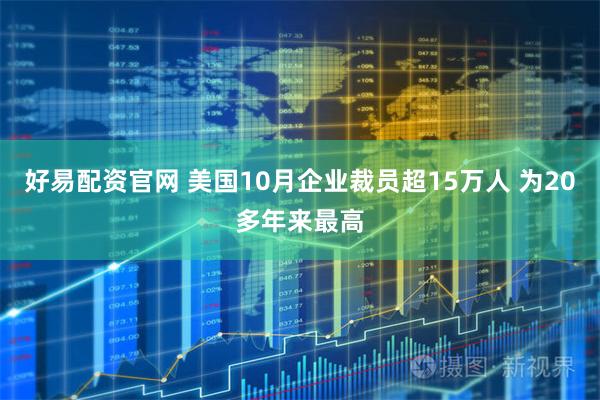 好易配资官网 美国10月企业裁员超15万人 为20多年来最高